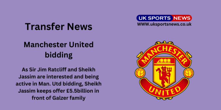 Man. Utd Bidding: Last day for submitting second Bid; Shiekh Jassim expensive offer of £5.5billion