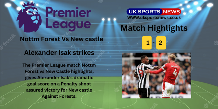 Nottm forest vs New castle Highlights (1-2): Isak Dramatic goal towards victory of New Castle