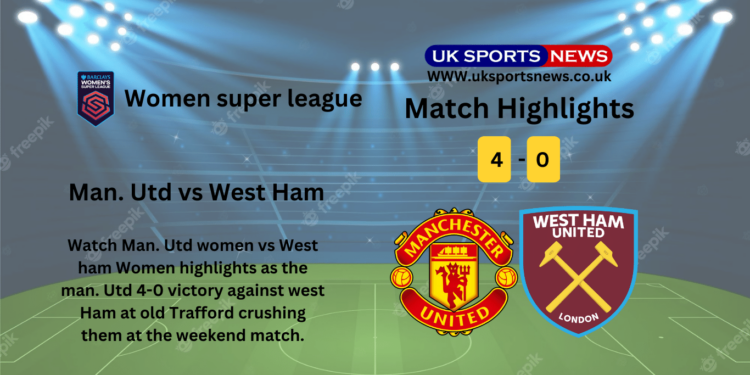 Man. Utd women vs West Ham women highlights (4-0): Man. Utd tops the league