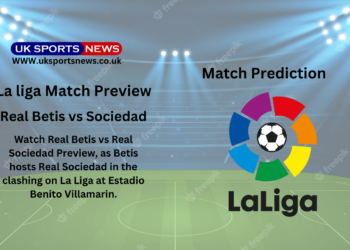 Real Betis vs Real Sociedad Preview, Prediction, Team News and Injury