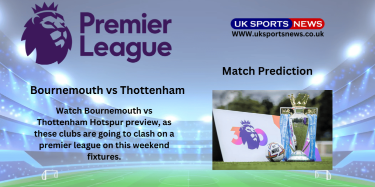 Bournemouth vs Thottenham hotspur preview