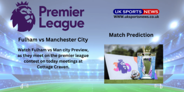 Fulham vs Man city Preview, Prediction, Team News and Injury