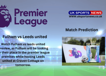 Fulham vs Leeds United Preview, Prediction, Team News and Injury