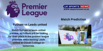 Fulham vs Leeds United Preview, Prediction, Team News and Injury