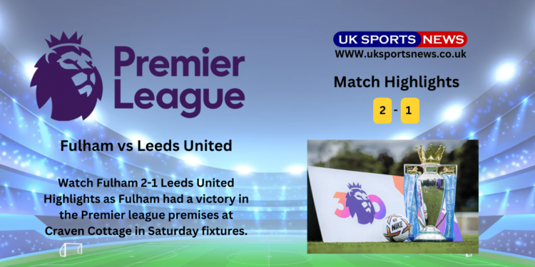 Fulham 2-1 Leeds united Highlights