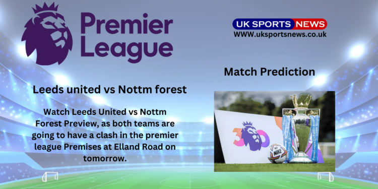 Leeds united vs Nottm Forest Preview