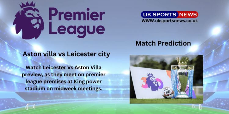 Leicester vs Aston villa Preview