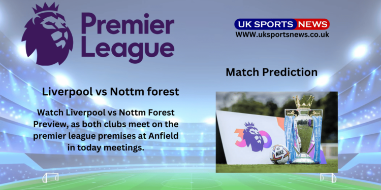 Liverpool vs Nottm forest Preview