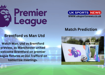 Man. Utd Vs Brentford Preview, prediction, Team news and Injury