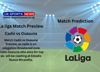 Cadiz vs Osasuna Preview, Prediction, Team News and Injury