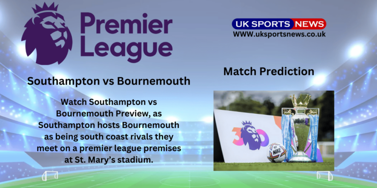 Southampton vs Bournemouth Preview, Prediction, Team News and Injury