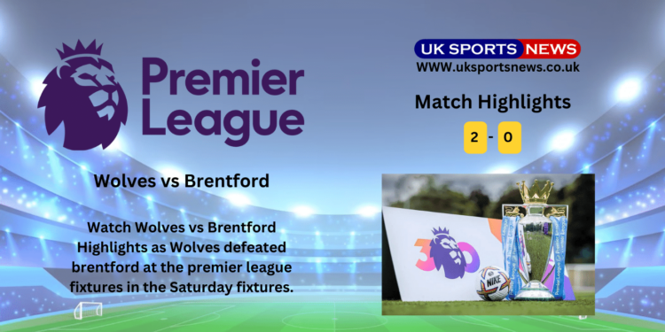 Wolves vs Brentford Highlights (2-0): Julen’s side clears relegation zone by victory against brentford