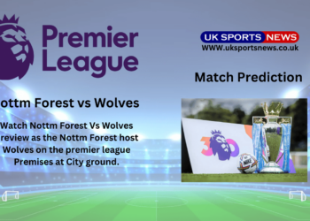 Nottm Forest vs Wolves Preview, Prediction, Team news and Injury