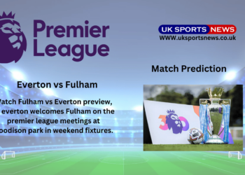 Fulham vs Everton Preview, Prediction, Team news and Injury