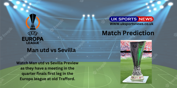 Man utd vs Sevilla preview, Prediction, Team News and Injury