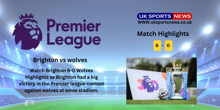 Brighton vs Wolves Highlights(6-0): Brighton’s Biggest victory in Premier League
