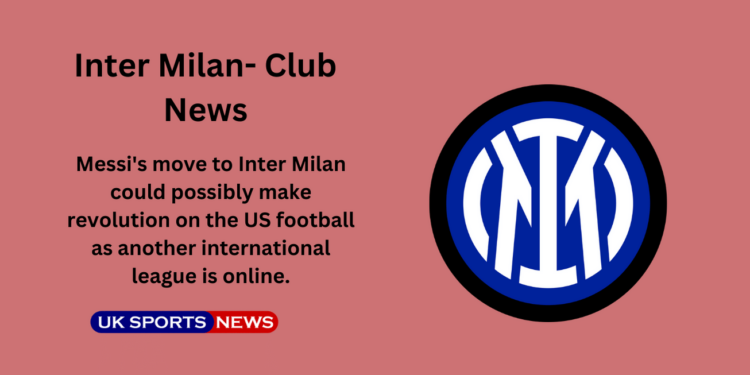 Messi moves to Inter making revolution in US football history