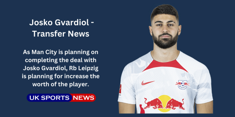 Man CIty bid for Josko Gvardiol